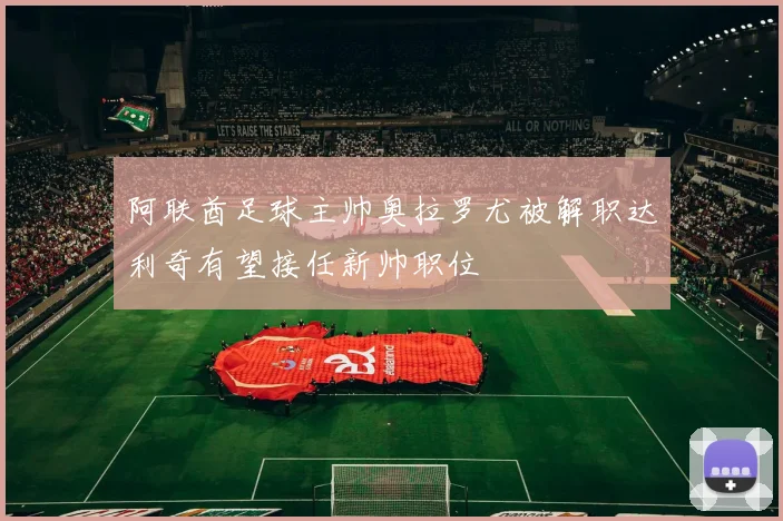 阿联酋足球主帅奥拉罗尤被解职达利奇有望接任新帅职位